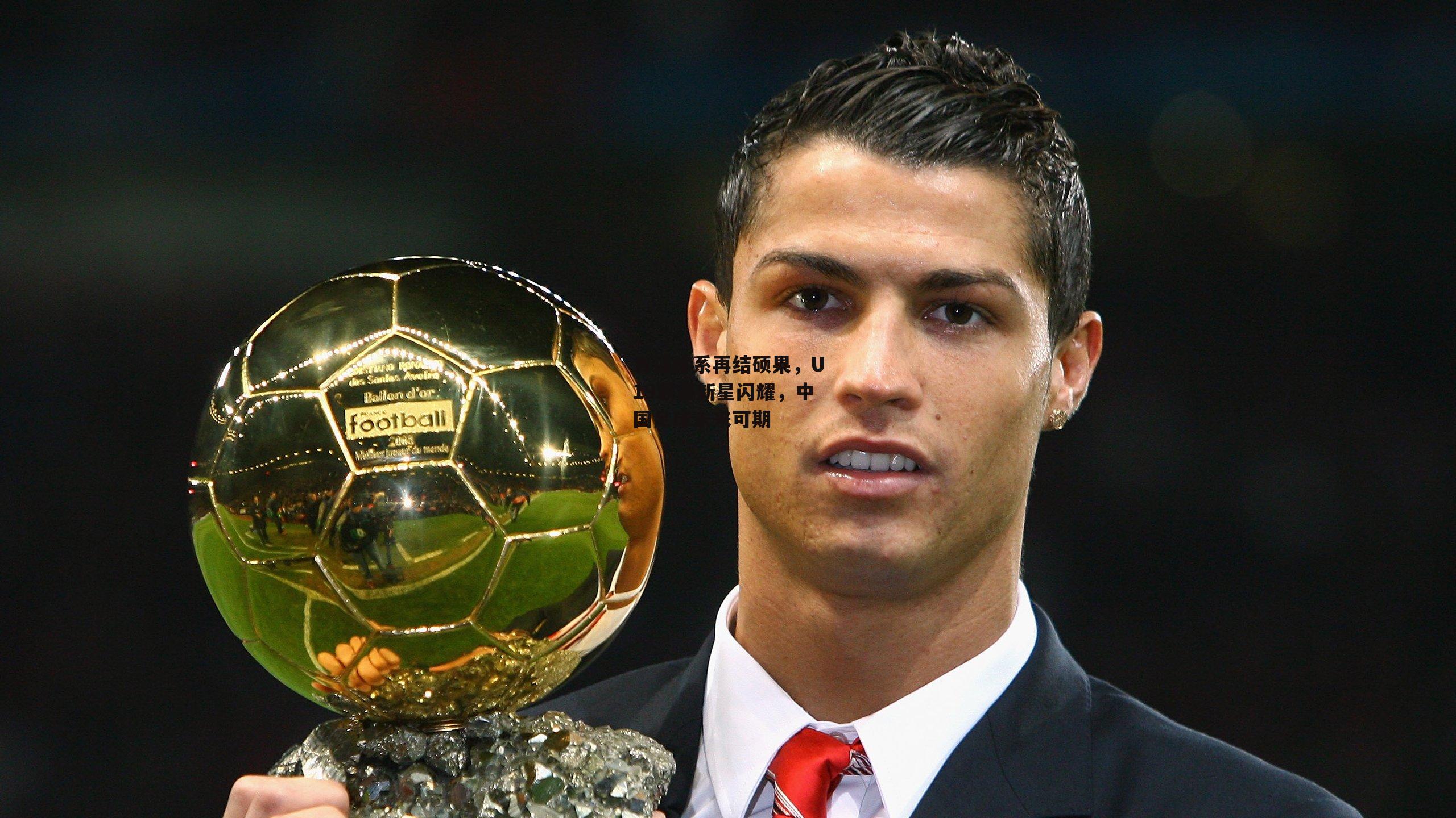 青训体系再结硕果,U19联赛新星闪耀,中国足球未来可期:金年会官方网站