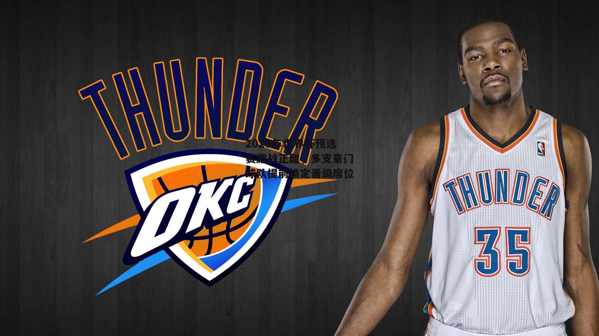 2026年世界杯预选赛激战正酣,多支豪门球队提前锁定晋级席位